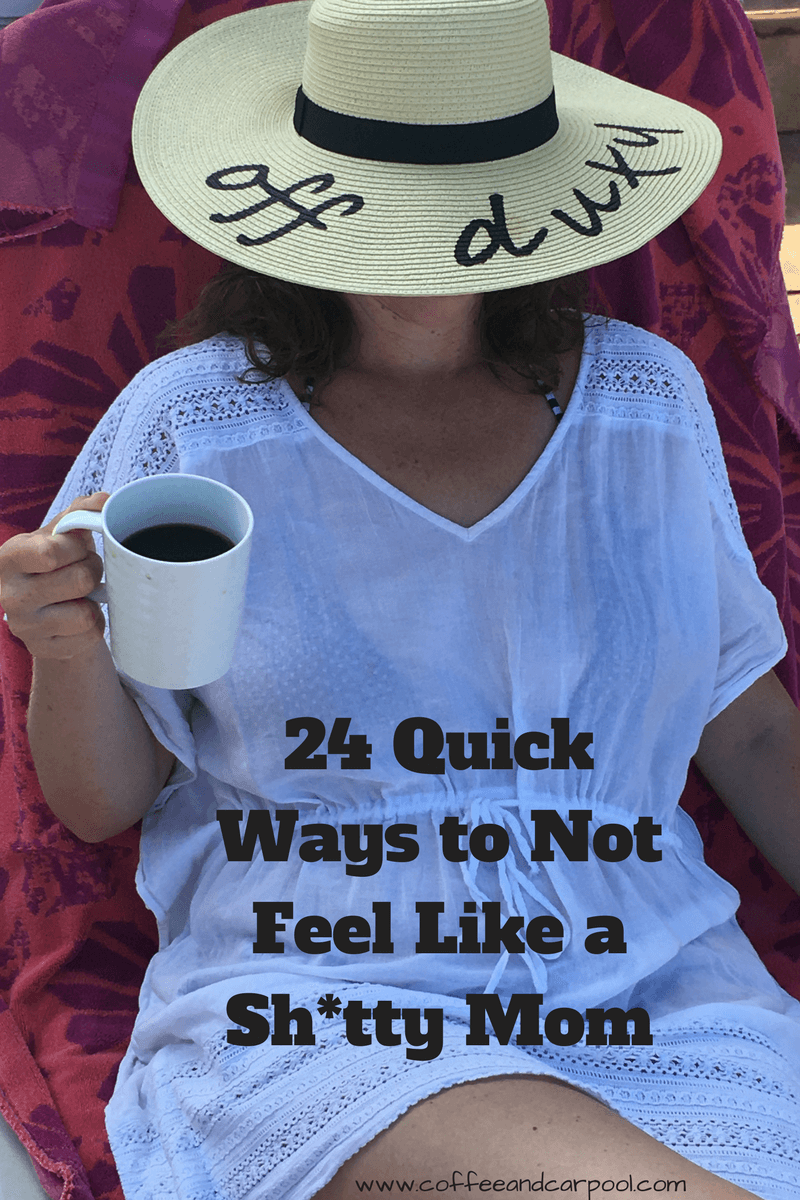 24 Quick Ways to Not Feel Like a Sh_*ty Mom www.coffeeandcarpool.com