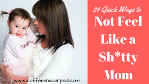24 Quick Ways to Not Feel Like a Sh*tty Mom www.coffeeandcarpool.com