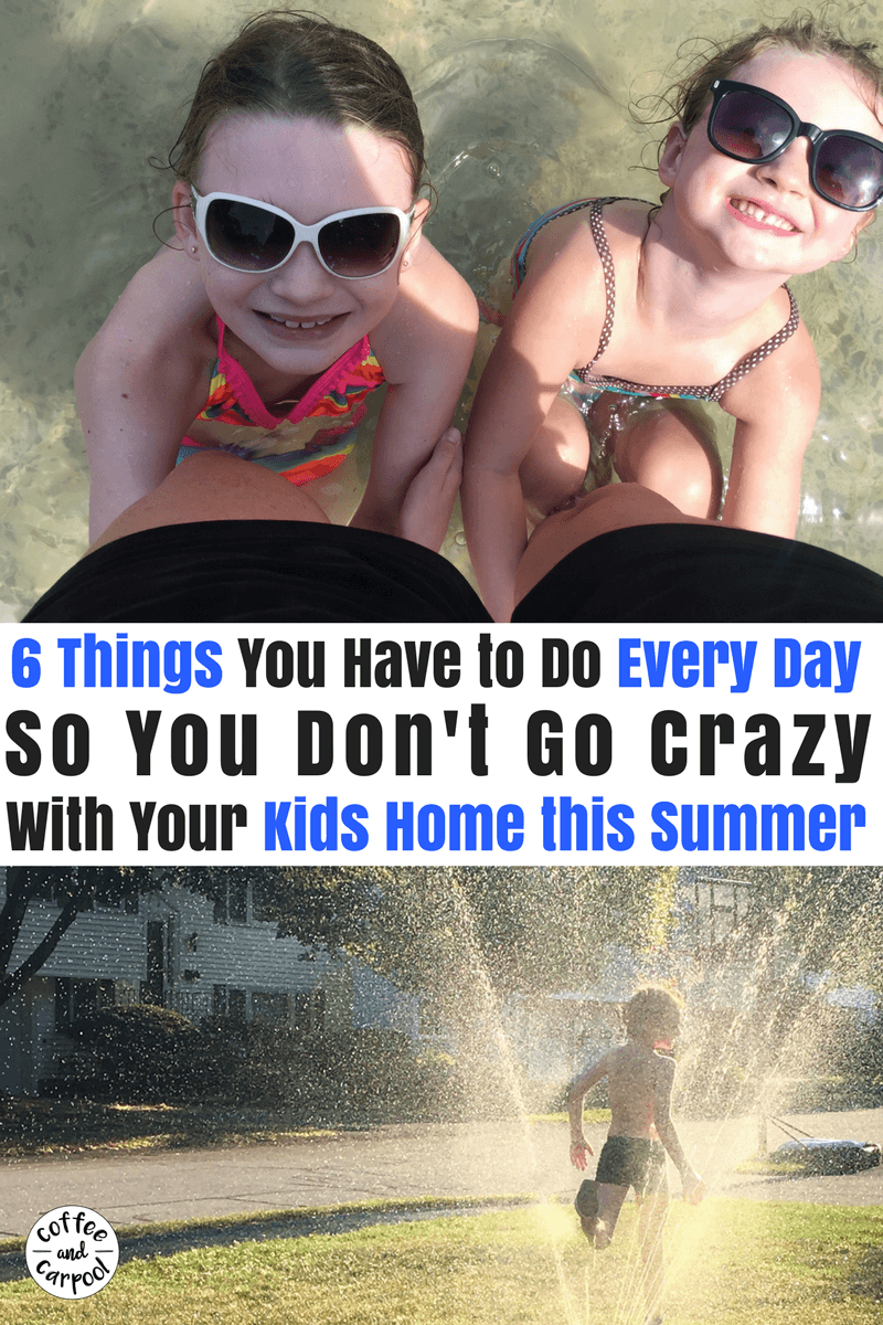 Are your kids home this summer? These are the 6 things you have to do every day so you don't go crazy this summer. #summerfun #staycation #campmom #summerideas #coffeeandcarpool