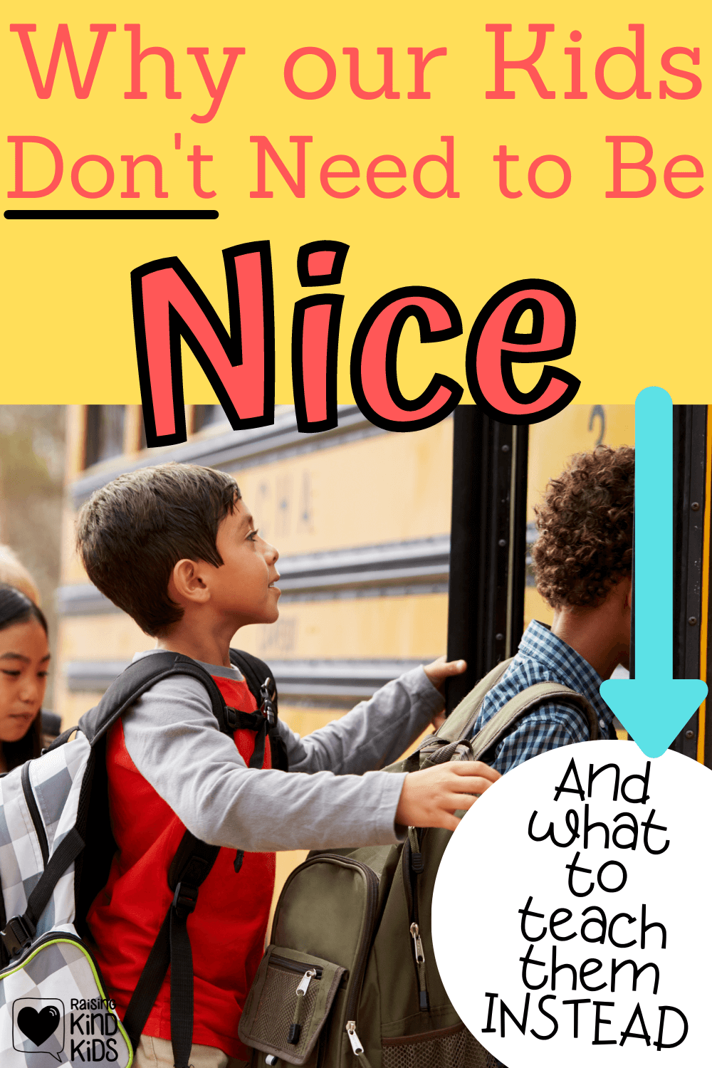 That's right. We should NOT be raising nice kids. But we should be doing this instead to raise our kids to be the best version of themselves. This parenting advice will help teach your kids to be happier too! #parenting #parentingadvice #coffeeandcarpool #positiveparenting #raisingkindkids #kindness #nicekids #nice