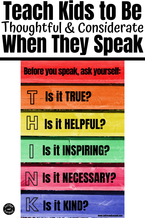 Help your kids be more thoughtful and considerate when they speak to each other with these 2 strategies. It helps kids be less self-centered and more kind #kindkids #thoughtfulkids #consideratekids #coffeeandcarpool #considerate #kindnessmatters #think #thinkposter #kindnessposter #kindnessactivitiesforkids 