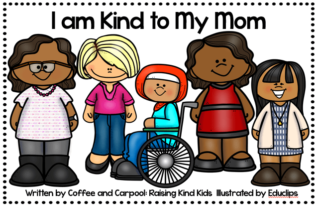 Use this i am Kind to Mom Emergent reader to read about all the ways to show kindness to mom...it also comes with a special person version. 
